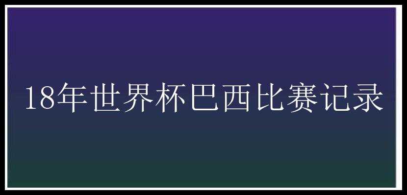 18年世界杯巴西比赛记录