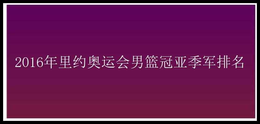 2016年里约奥运会男篮冠亚季军排名