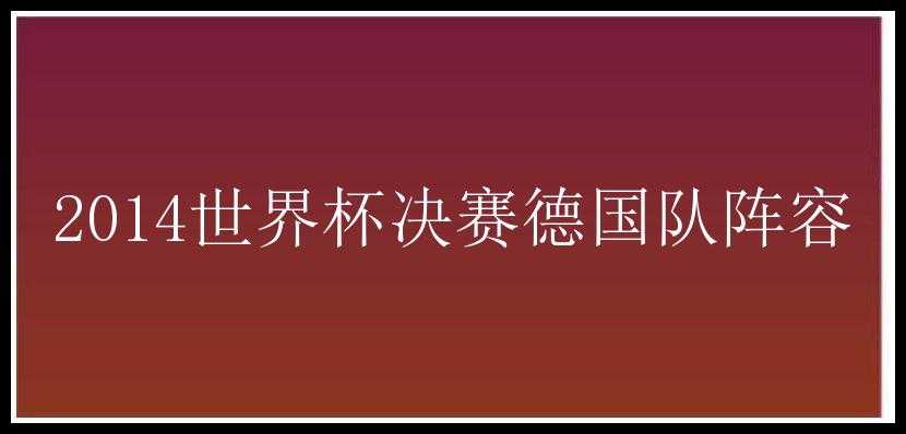 2014世界杯决赛德国队阵容