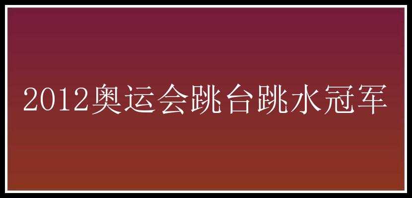 2012奥运会跳台跳水冠军