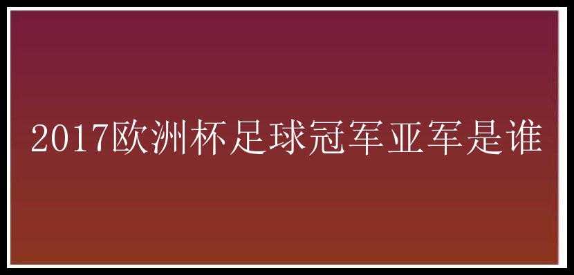 2017欧洲杯足球冠军亚军是谁