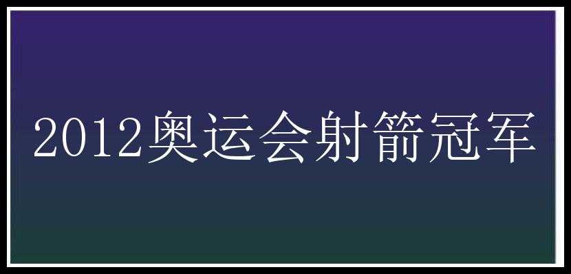 2012奥运会射箭冠军