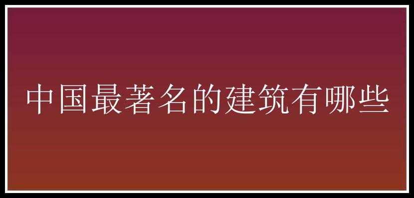 中国最著名的建筑有哪些