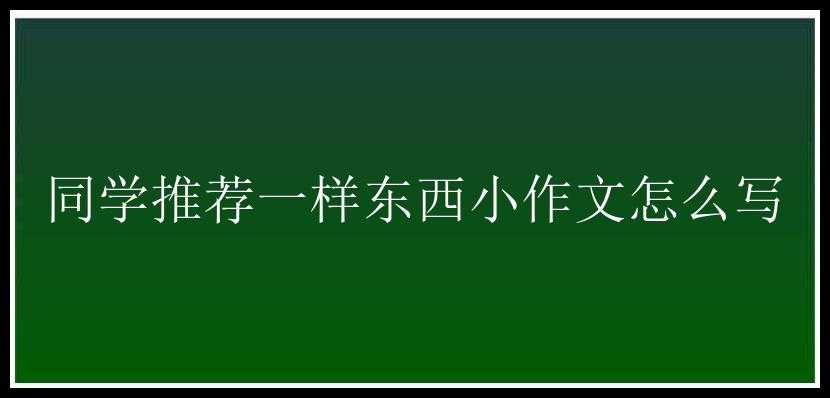 同学推荐一样东西小作文怎么写