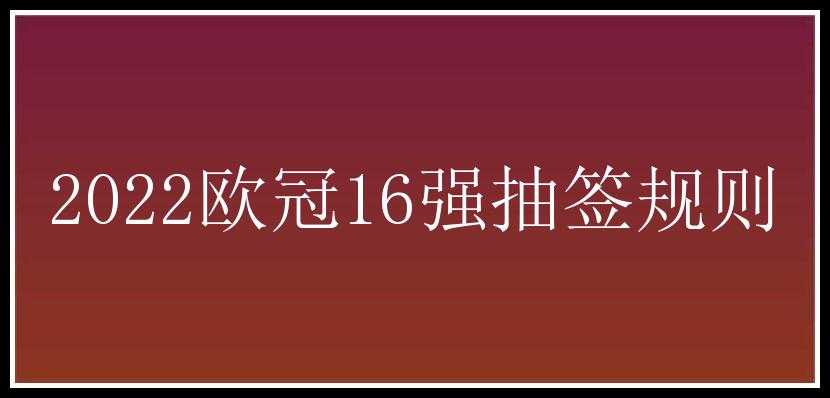 2022欧冠16强抽签规则