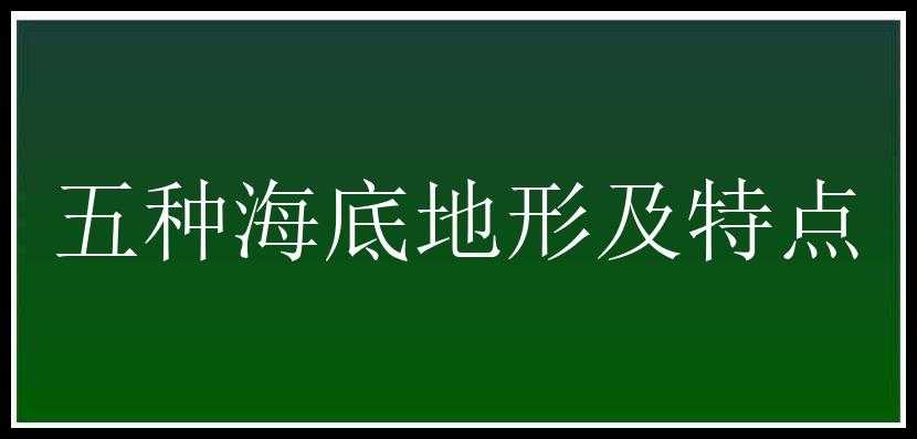 五种海底地形及特点