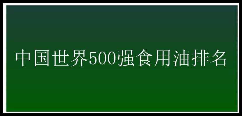 中国世界500强食用油排名