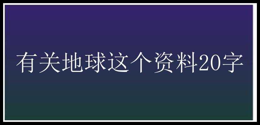 有关地球这个资料20字