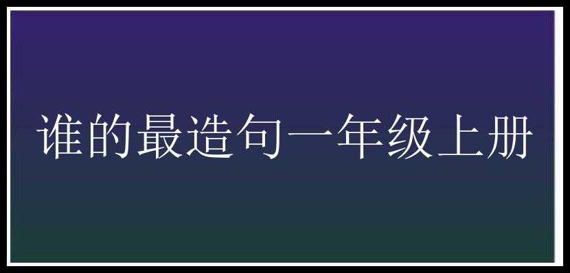 谁的最造句一年级上册