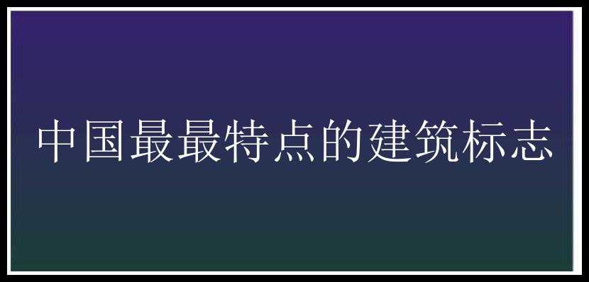 中国最最特点的建筑标志