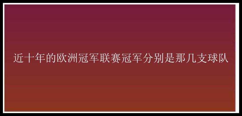 近十年的欧洲冠军联赛冠军分别是那几支球队