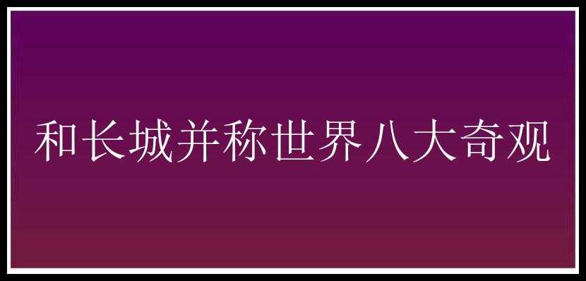 和长城并称世界八大奇观