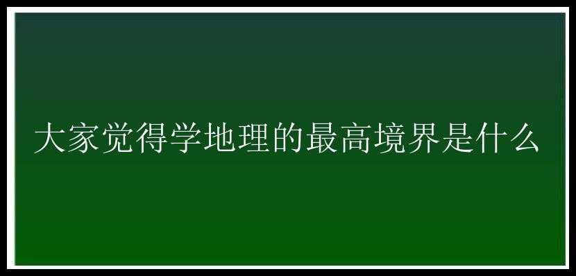 大家觉得学地理的最高境界是什么