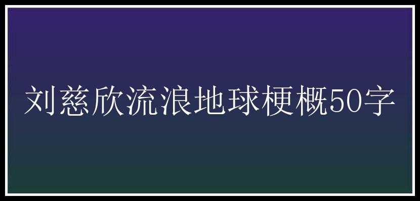 刘慈欣流浪地球梗概50字