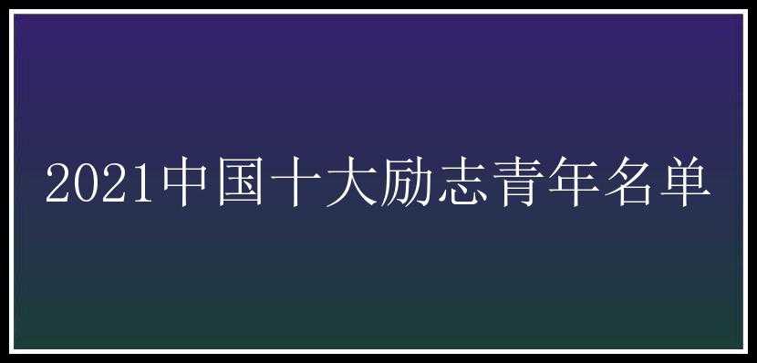 2021中国十大励志青年名单