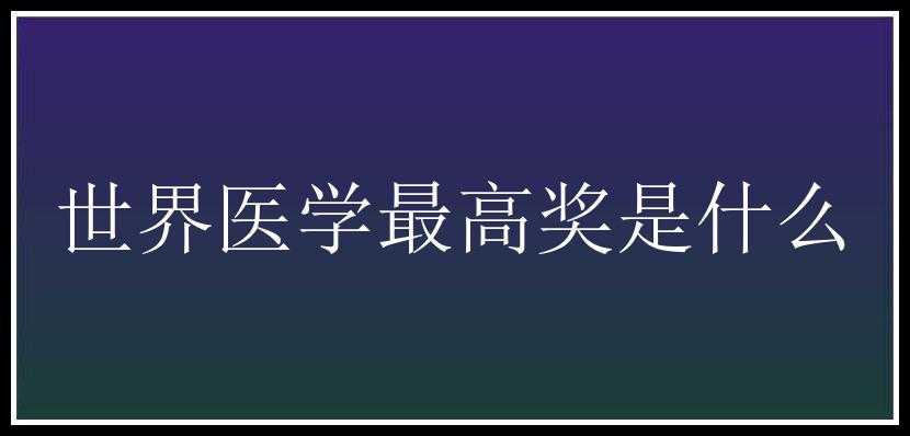 世界医学最高奖是什么