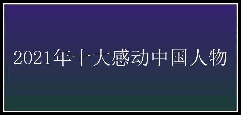 2021年十大感动中国人物