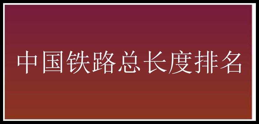 中国铁路总长度排名