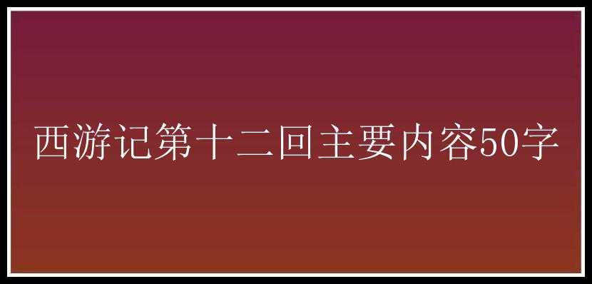 西游记第十二回主要内容50字