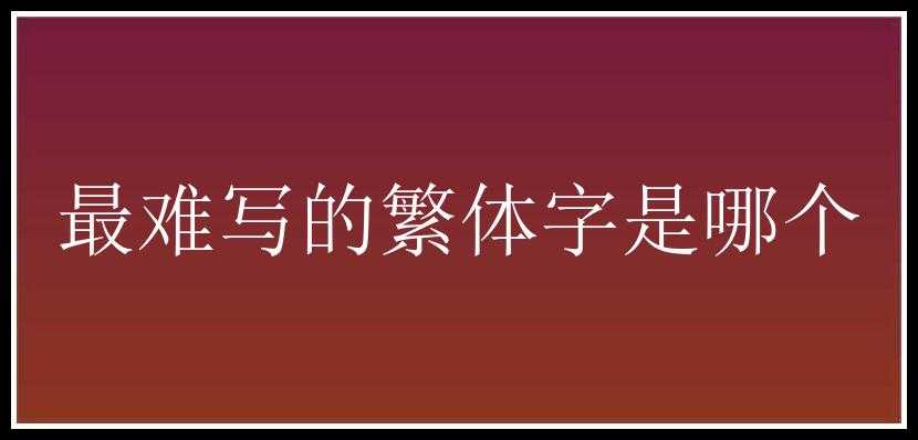 最难写的繁体字是哪个