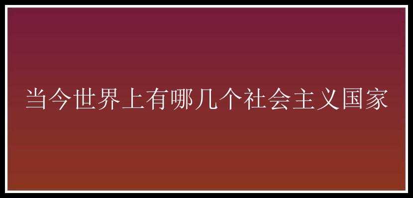 当今世界上有哪几个社会主义国家