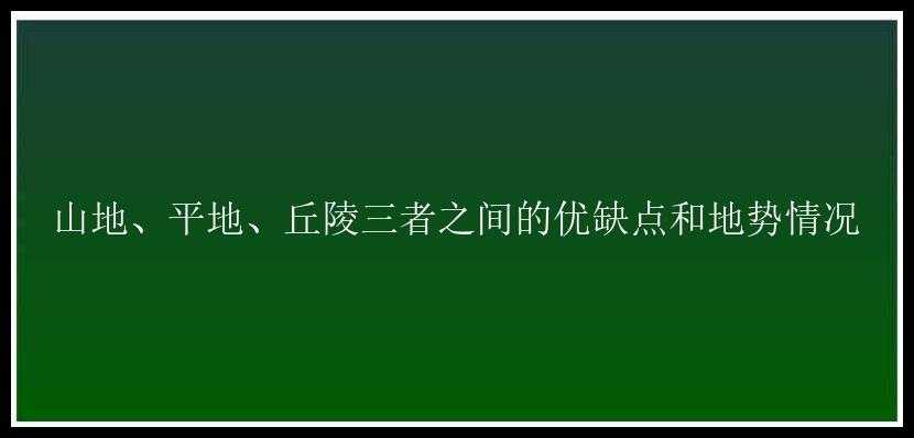 山地、平地、丘陵三者之间的优缺点和地势情况