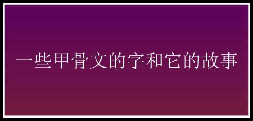 一些甲骨文的字和它的故事