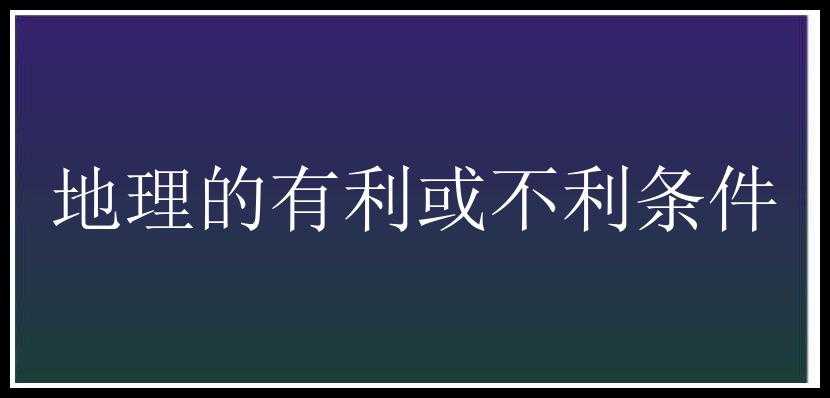 地理的有利或不利条件