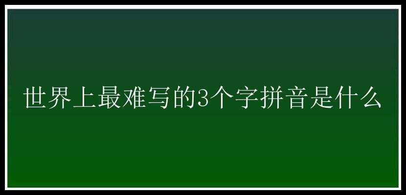 世界上最难写的3个字拼音是什么