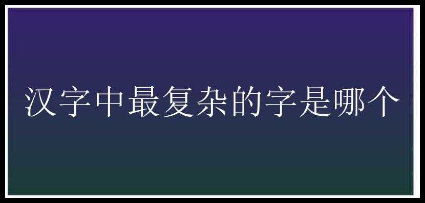 汉字中最复杂的字是哪个