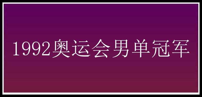 1992奥运会男单冠军