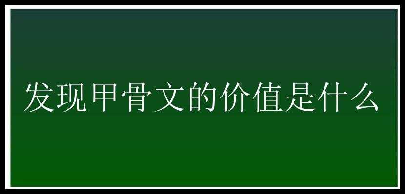 发现甲骨文的价值是什么