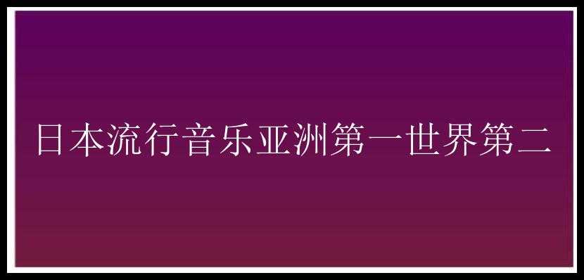 日本流行音乐亚洲第一世界第二