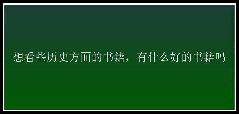 想看些历史方面的书籍，有什么好的书籍吗