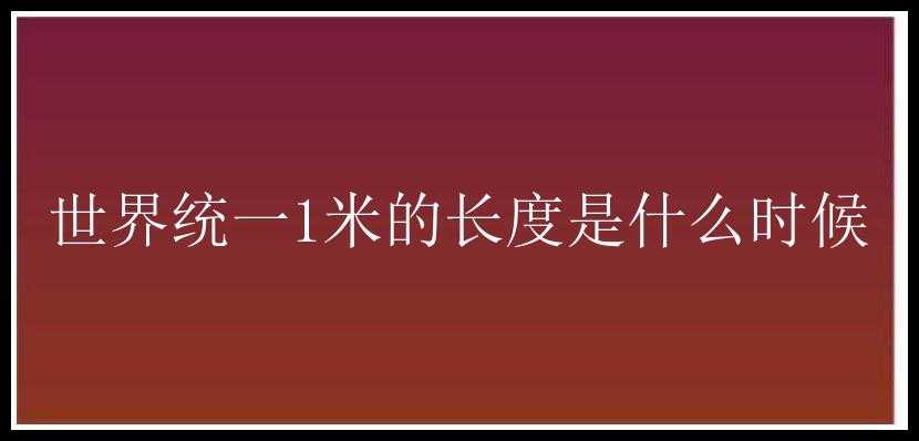 世界统一1米的长度是什么时候