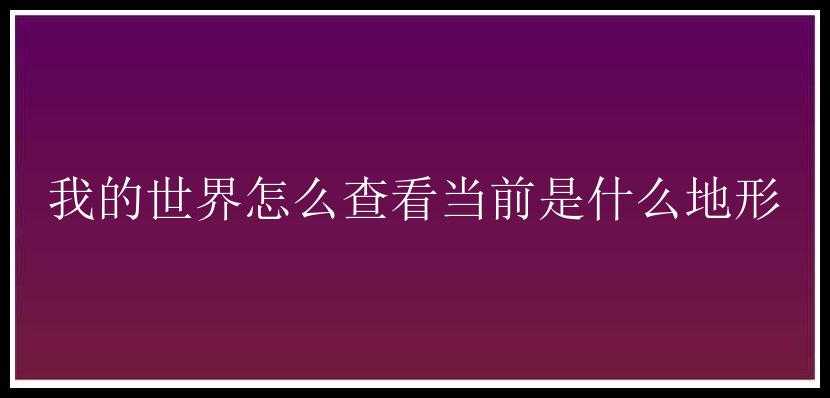 我的世界怎么查看当前是什么地形