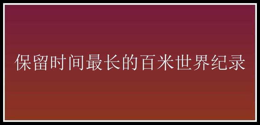 保留时间最长的百米世界纪录