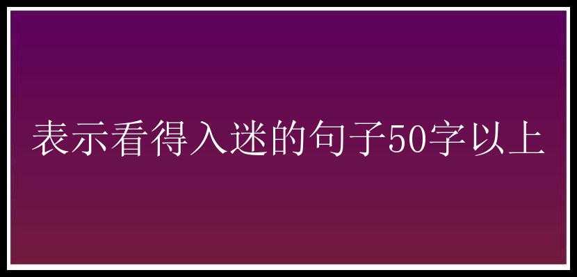 表示看得入迷的句子50字以上