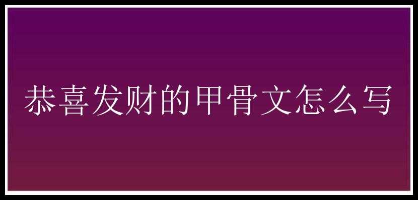 恭喜发财的甲骨文怎么写