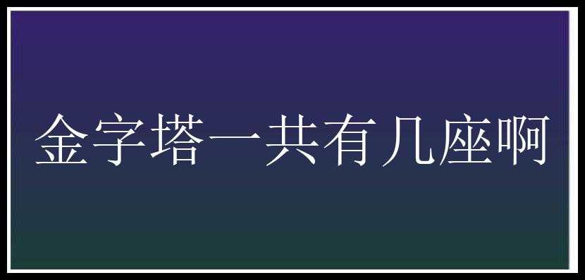 金字塔一共有几座啊