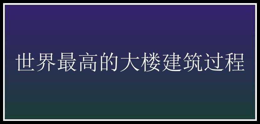 世界最高的大楼建筑过程