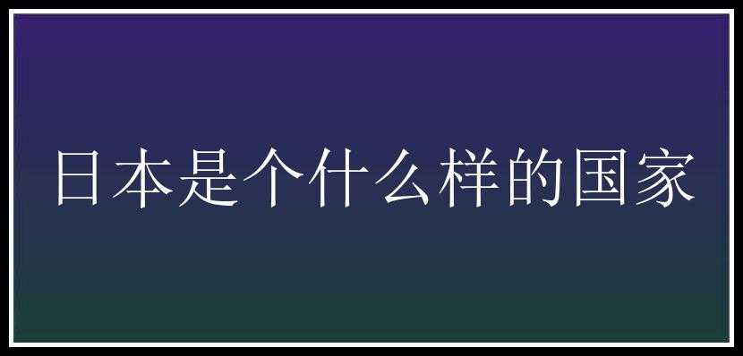 日本是个什么样的国家