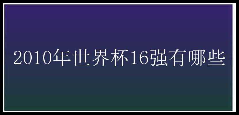 2010年世界杯16强有哪些