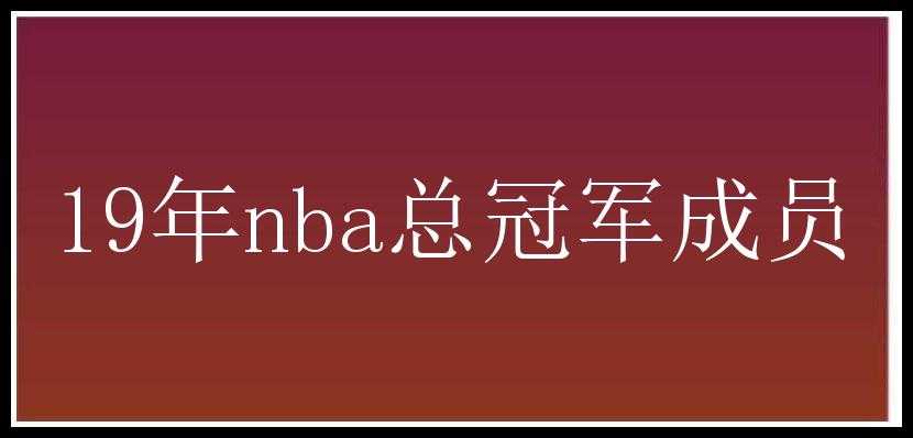 19年nba总冠军成员