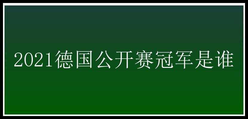 2021德国公开赛冠军是谁