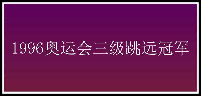 1996奥运会三级跳远冠军