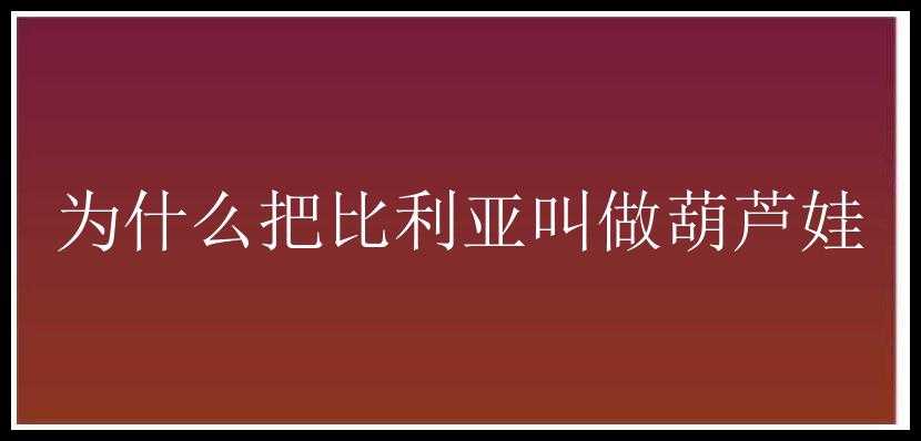 为什么把比利亚叫做葫芦娃