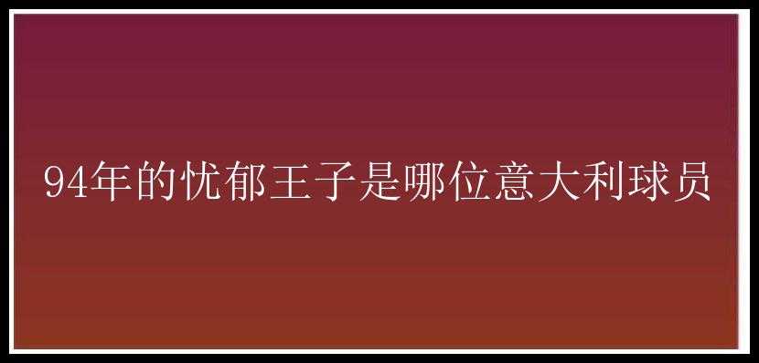 94年的忧郁王子是哪位意大利球员