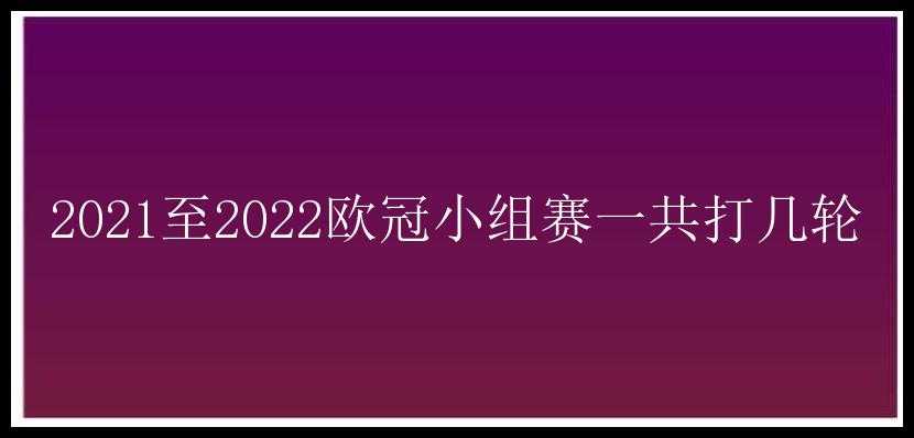 2021至2022欧冠小组赛一共打几轮