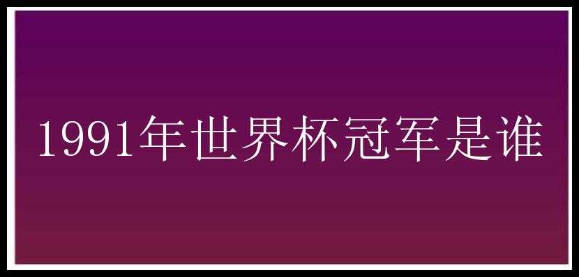 1991年世界杯冠军是谁